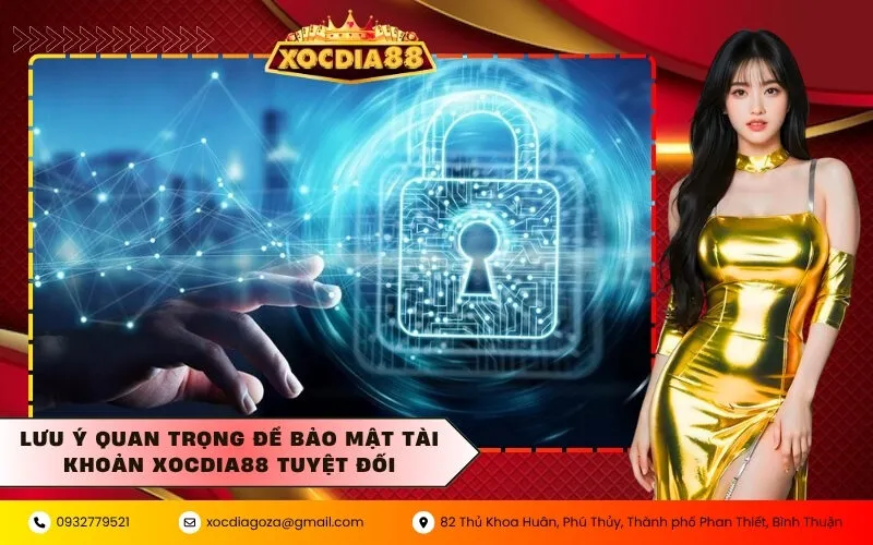 Lưu ý quan trọng để bảo mật tài khoản XOCDIA88 tuyệt đối